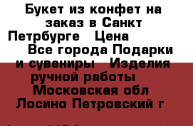 Букет из конфет на заказ в Санкт-Петрбурге › Цена ­ 200-1500 - Все города Подарки и сувениры » Изделия ручной работы   . Московская обл.,Лосино-Петровский г.